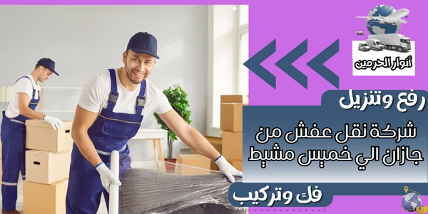 شركة نقل عفش من جازان الي خميس مشيط 