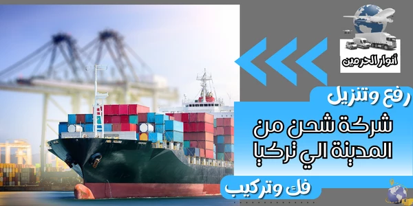 شركة شحن من المدينة الي تركيا