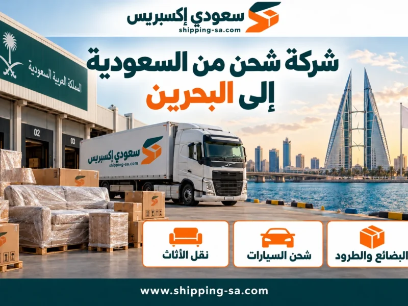 شركة شحن من السعودية إلى البحرين — نقل الأثاث والبضائع والطرود